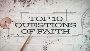 Top 10 Questions of Faith