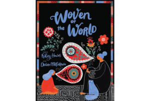 Story Time for Kids: Woven of the World  by Dinara Mirtalipova and Katey Howes