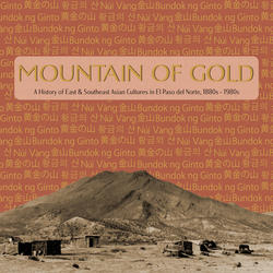 Mountain of Gold: A History of East & Southeast Asian Cultures in El Paso del Norte, 1880s - 1980s