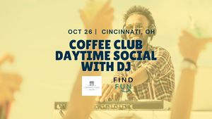 Coffee Club Daytime Social with DJ | Cincinnati, OH