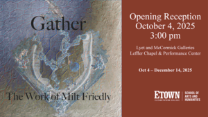 "Gather" The Work of Milt Friedly Exhibit Opening Reception at ETOWN College