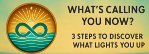 What's Calling You Now? Three Steps to Discover What Lights You Up