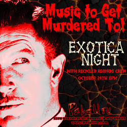Music to Get Murdered To! Exotica Night with Recycled Records Krew