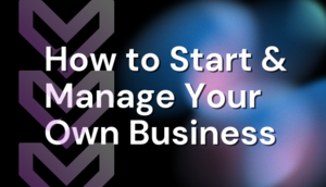 How to Start and Manage Your Own Business