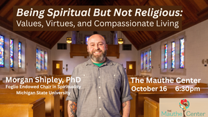 "Being Spiritual But Not Religious: Values, Virtues, and Compassionate Living" w/ Dr. Morgan Shipley