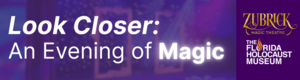 Look Closer: An Evening of Magic | The Florida Holocaust Museum