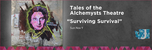 Tales of the Alchemysts Theatre, “Surviving Survival”