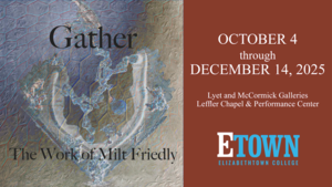 "Gather" The Work of Milt Friedly at ETOWN College