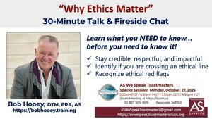 Why Ethics Matter, a 30 minute fireside chat with Bob Hooey, Toastmasters