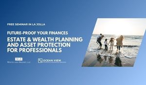 Future-Proof Your Finances: Estate & Wealth Planning and Asset Protection for Professionals