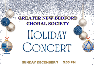 HOLIDAY CONCERT!  Greater New Bedford Choral Society’s Holiday Concert is December 7th at 3:00 pm