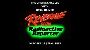 REVENGE OF THE RADIOACTIVE REPORTER | The Unstreamables Series at the North Bend Theatre