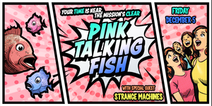 Pink Talking Fish w/ Strange Machines
