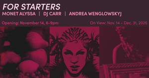 OPENING | For Starters: Monet Alyssa, DJ Carr, & Andrea Wenglowskyj
