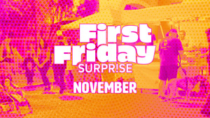 First Friday Surprise | November
