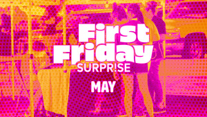 First Friday Surprise | May