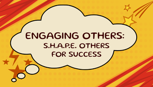 Engaging Others: S.H.A.P.E. Others for Success