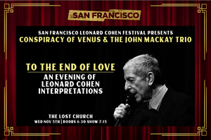 SF Leonard Cohen Fest: To The End Of Love - John Mackay Trio|Conspiracy of Venus