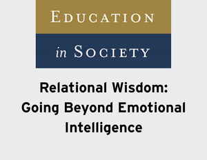 Education in Society: Relational Wisdom | Going Beyond Emotional Intelligence
