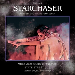 7pm: STARCHASER ("Superior" Music Video premier) + special guests TOM SECRET