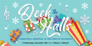 You're Invited to Our Deck The Halls Christmas Shopping Event At Southwest Mansions!