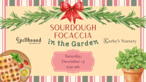 Sourdough Focaccia in the Garden at Kerby's Nursery - December 13, 2025