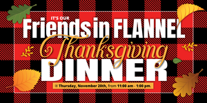 You're Invited To Our Friends In Flannel Thanksgiving Dinner!