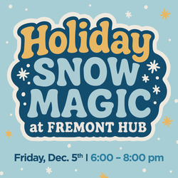 FREMONT HUB INVITES COMMUNITY TO ‘HOLIDAY SNOW MAGIC’ EVENT