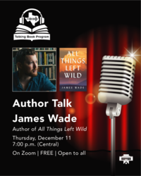 Talking Book Program Author Talk with James Wade, Author of All Things Left Wild