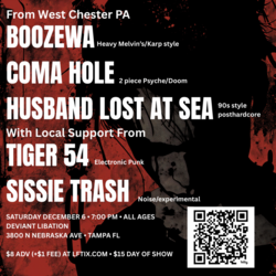On tour from PA - BOOZEWA, COMA HOLE, HUSBAND LOST AT SEA, Local support from TIGER 54, SISSIE TRASH