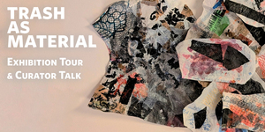 Trash as Material: Exhibition Tour & Curator Talk