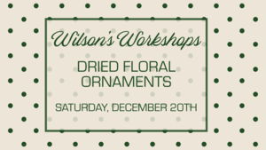 Dried Floral Ornament Workshop at Wilson's Orchard & Farm