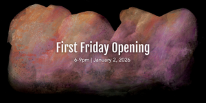 First Friday Gallery Opening: January 2026