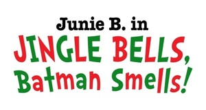 Junie B. Jones in Jingle Bells, Batman Smells!
