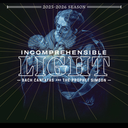 Incomprehensible Light: Bach Cantatas & the Prophet Simeon