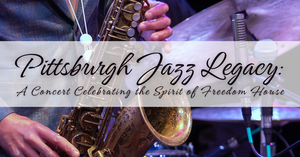 Pittsburgh Jazz Legacy: A Concert Celebrating the Spirit of Freedom House