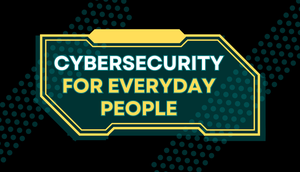 Cybersecurity for Everyday People