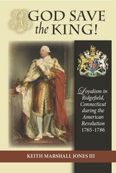 God Save the King! Loyalism in Ridgefield, Connecticut During the American Revolution