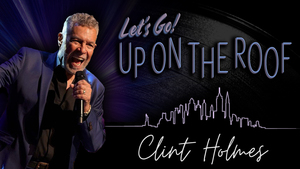 Clint Holmes: Let’s Go! Up on the Roof LIVE in Boca Raton, FL | Februrary 21, 2026