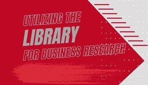 Utilizing the Library for Business Research