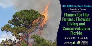 CCI 2026 Lecture Series: Flames for the Future: Firewise Living and Conservation in Florida