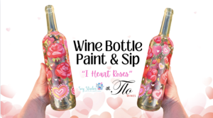 Wine Bottle Paint & Sip: "I Heart Roses" with Sey Studios