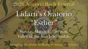 Arizona Bach Festival - Lidarti's Oratorio "Esther" - Scottsdale, March 2026