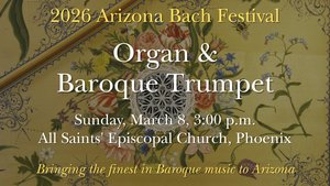 Arizona Bach Festival - Organ & Baroque Trumpet - Phoenix, March 2026