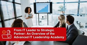 [WEBINAR] From IT Leader to Strategic Partner: An Overview of the Advanced IT Leadership Academy