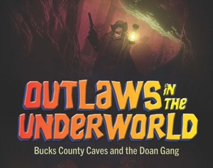 Outlaws in the Underworld: Bucks County Caves and the Doan Gang