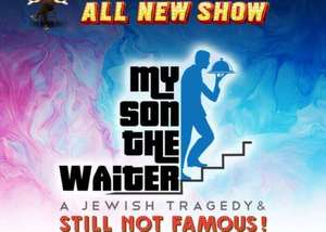 My Son The Waiter a Jewish Tragedy & Still Not Famous!