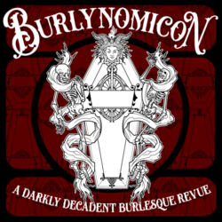 Burlynomicon - A Darkly Decadent Burlesque Revue - FEBRUARY