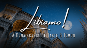 Libiamo! A Renaissance of Taste & Tempo