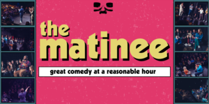 The Matinee: Free Comedy at a Reasonable Hour
